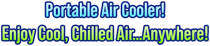Portable air cooler! Enjoy cool, chilled air... anywhere!